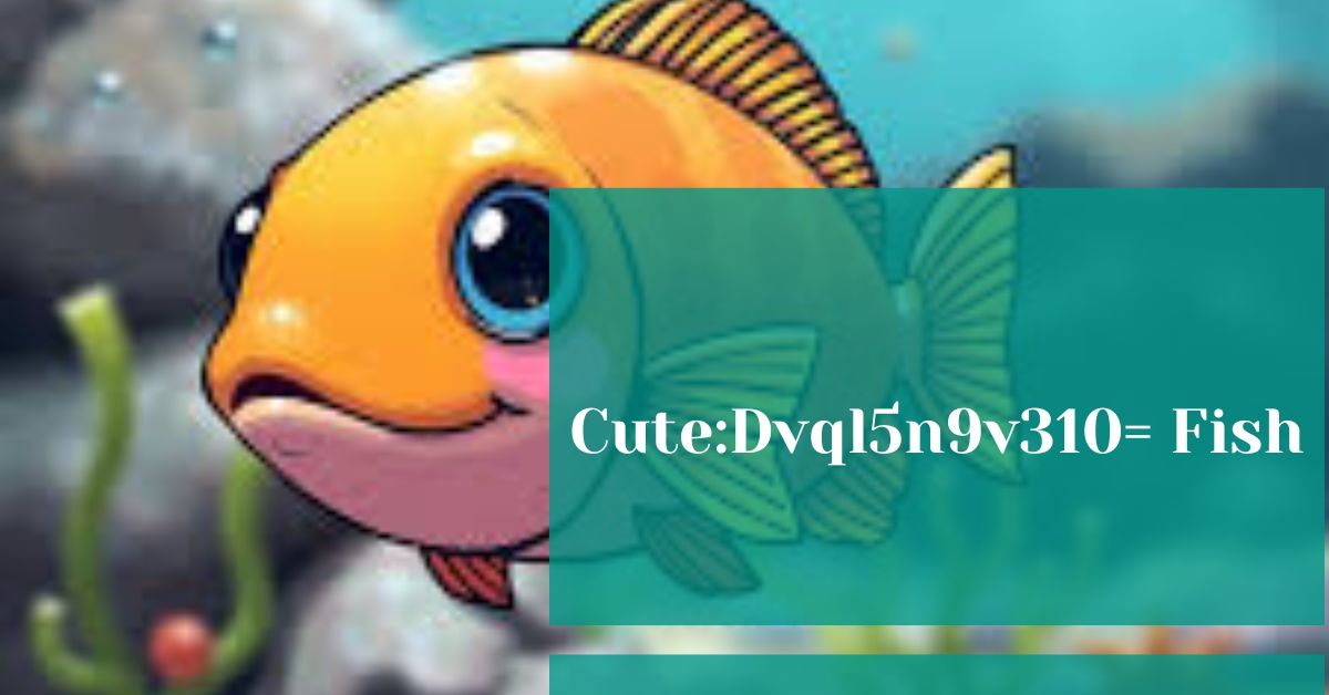 Cute:Dvql5n9v310= Fish